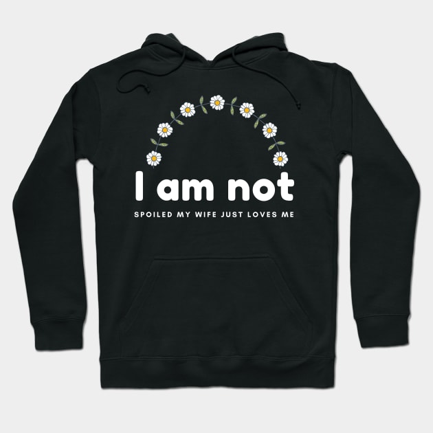 I am not spoiled my wife just loves me daisy time Hoodie by hnueng111